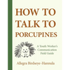 How to Talk to Porcupines: A Youth Worker's Communication Field Guide - Paperback