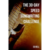 The 30-Day Speed Songwriting Challenge: Banish Writer's Block for Good in Only 30 Days - Paperback