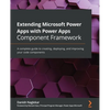 Extending Microsoft Power Apps with Power Apps Component Framework: A complete guide to creating, deploying, and improving your code components - Paperback