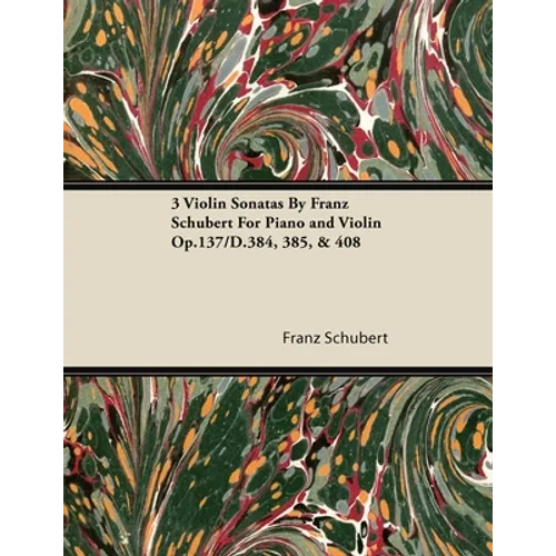 3 Violin Sonatas by Franz Schubert for Piano and Violin Op.137/D.384, 385, & 408 - Paperback