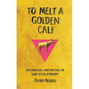 To Melt a Golden Calf: An Evangelical Christian Case for Same-Sex Relationships - Paperback