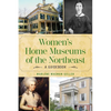 Women's Home Museums of the Northeast: A Guidebook - Paperback