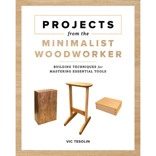 Projects from the Minimalist Woodworker: Building Techniques for Mastering Essential Tools - Paperback