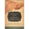 Strength for the Sandwich Generation: Help to Thrive While Simultaneously Caring for Our Kids and Our Aging Parents - Hardcover