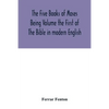 The Five Books of Moses Being Volume the First of The Bible in modern English - Paperback