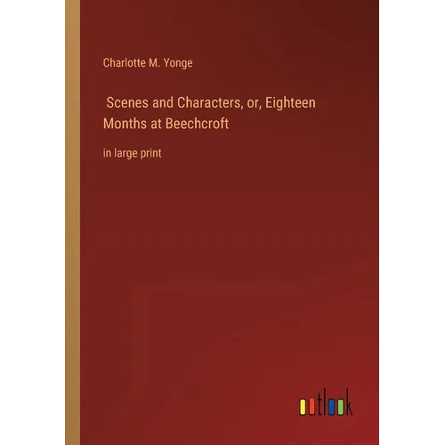 Scenes and Characters, or, Eighteen Months at Beechcroft: in large print - Paperback