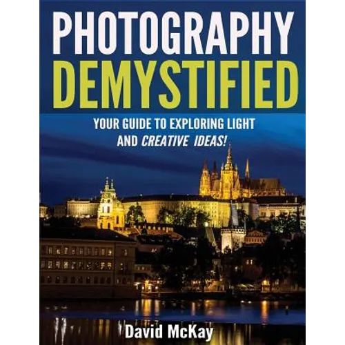 Photography Demystified: Your Guide to Exploring Light and Creative Ideas! - Paperback