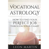 Vocational Astrology: How To Find Your Perfect Job Through Your Chart - Paperback
