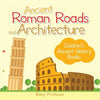 Ancient Roman Roads and Architecture-Children's Ancient History Books - Paperback