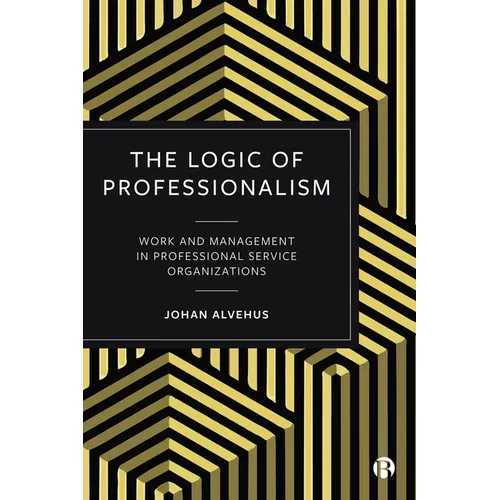 The Logic of Professionalism: Work and Management in Professional Service Organizations - Paperback