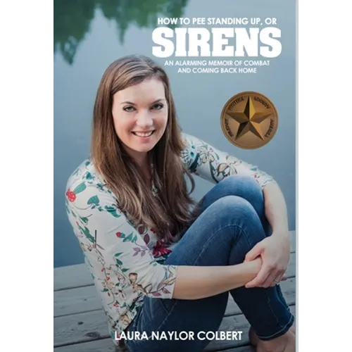 Sirens: How to Pee Standing Up-An Alarming Memoir of Combat and Coming Back Home - Hardcover