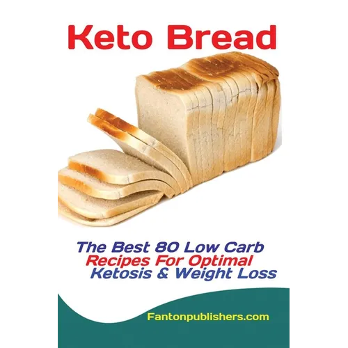 Keto Bread: The Best 80 Low Carb Recipes For Optimal Ketosis & Weight Loss - Paperback