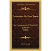 Protection Or Free Trade: An Examination Of The Tariff Question (1886) - Hardcover