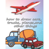 how to draw cars, trucks, planes, and other things: how to draw vehicles books for kids - Paperback