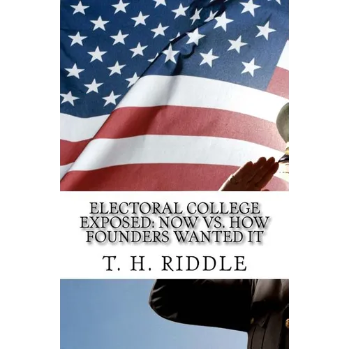 Electoral College Exposed: Now vs. How Founders Wanted It - Paperback