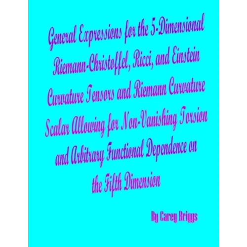 General Expressions for the 5-Dimensional Riemann-Christoffel, Ricci, and Einstein Curvature Tensors and Riemann Curvature Scalar Allowing for Non-Van - Paperback