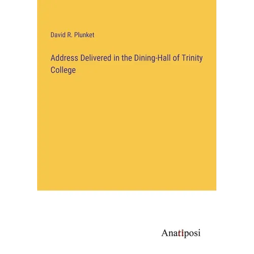 Address Delivered in the Dining-Hall of Trinity College - Paperback