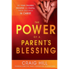 The Power of a Parent's Blessing: See Your Children Prosper and Fulfill Their Destinies in Christ - Paperback