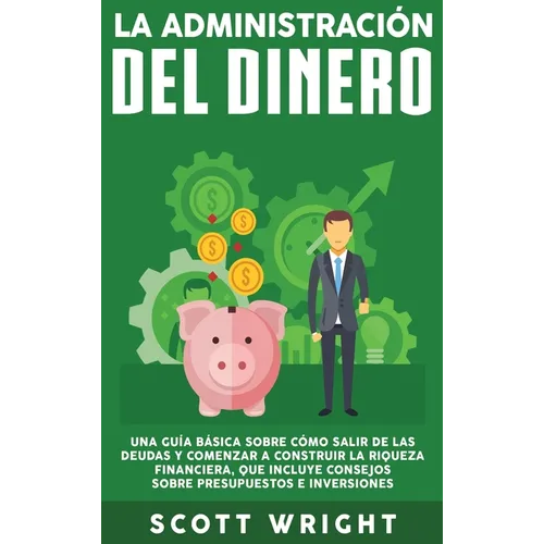 La administración del dinero: Una guía básica sobre cómo salir de las deudas y comenzar a construir la riqueza financiera, que incluye consejos sobre - Hardcover