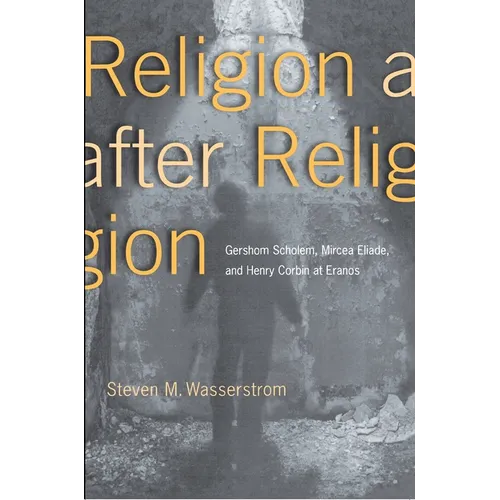 Religion After Religion: Gershom Scholem, Mircea Eliade, and Henry Corbin at Eranos - Paperback