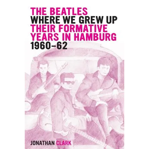 The Beatles; Where We Grew Up: Their Formative Years In Hamburg; 1960-1962 - Paperback