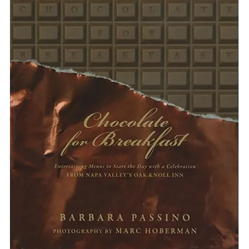 Chocolate for Breakfast: Entertaining Menus to Start the Day with a Celebration from Napa Valley's Oak Knoll Inn - Hardcover