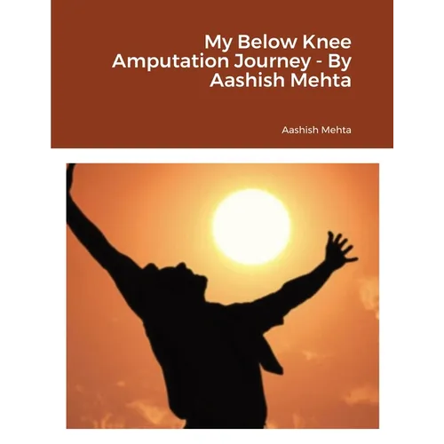 My Below Knee Amputation Journey - By Aashish Mehta - Paperback