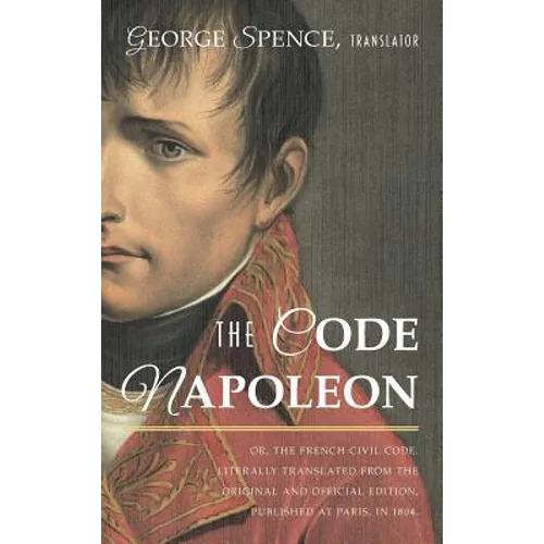 The Code Napoleon; Or, the French Civil Code. Literally Translated from the Original and Official Edition, Published at Paris, in 1804, by a Barrister - Hardcover