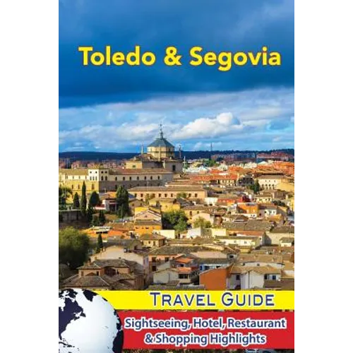 Toledo & Segovia Travel Guide: Sightseeing, Hotel, Restaurant & Shopping Highlights - Paperback