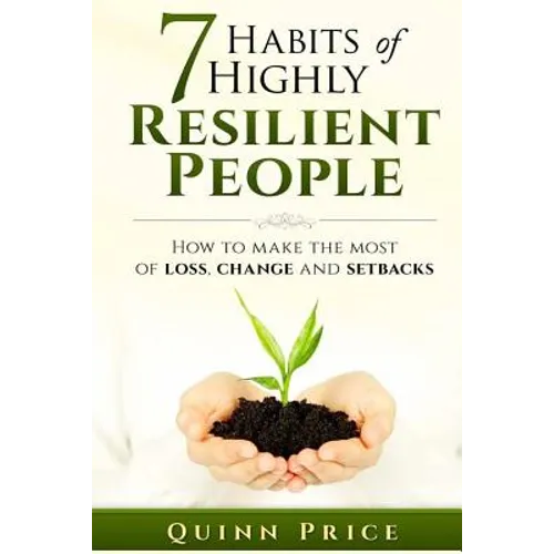 7 Habits of Highly Resilient People: How to Make the Most of Loss, Change and Setbacks - Paperback