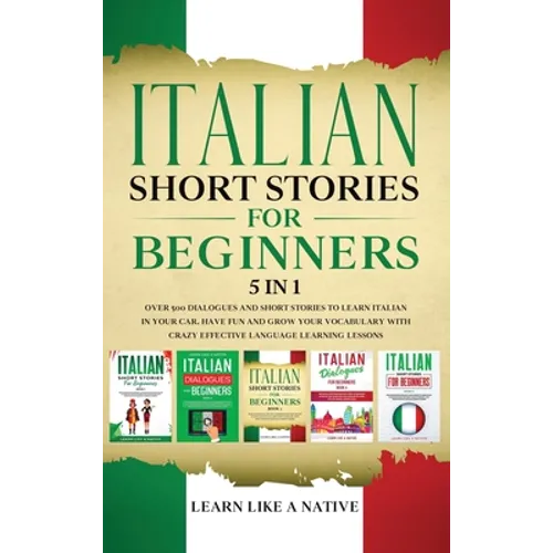 Italian Short Stories for Beginners 5 in 1: Over 500 Dialogues and Daily Used Phrases to Learn Italian in Your Car. Have Fun & Grow Your Vocabulary, w - Hardcover