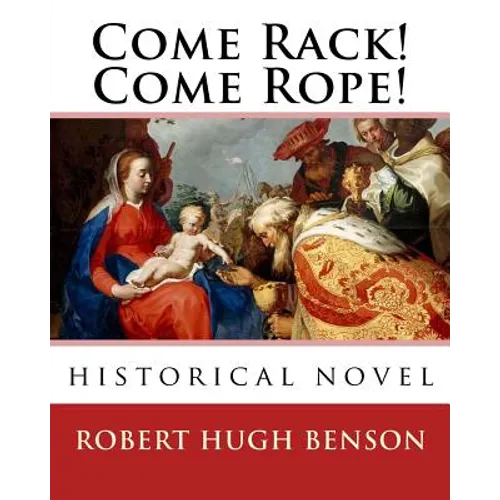 Come Rack! Come Rope!. By: Robert Hugh Benson: historical novel - Paperback