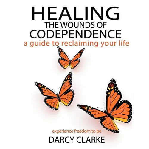 Healing the Wounds of Codependence: a Guide to Reclaiming Your Life - Paperback
