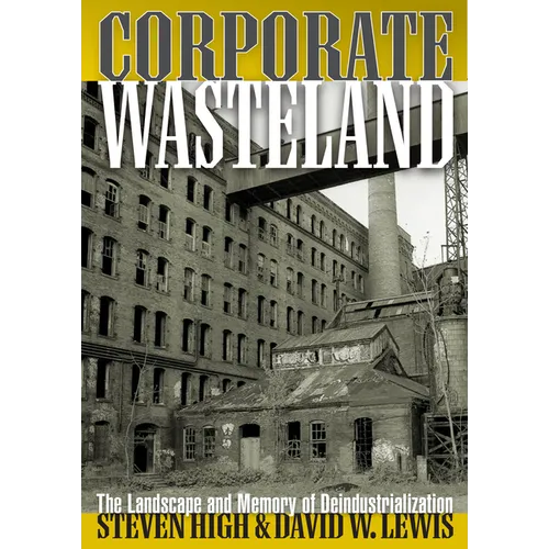 Corporate Wasteland: The Landscape and Memory of Deindustrialization - Paperback