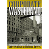 Corporate Wasteland: The Landscape and Memory of Deindustrialization - Paperback