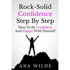 Rock-Solid Confidence Step By Step: How To Be Confident And Happy With Yourself - Paperback
