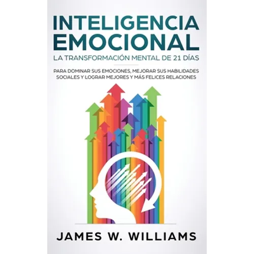 Inteligencia Emocional: La transformación mental de 21 días para dominar sus emociones, mejorar sus habilidades sociales y lograr mejores y más felice - Hardcover