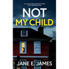 NOT MY CHILD an unputdownable psychological thriller with a breathtaking twist - Paperback