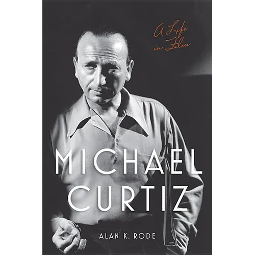 Michael Curtiz: A Life in Film - Hardcover