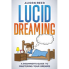 Lucid Dreaming: A Beginner's Guide to Mastering your Dreams - Paperback