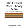 The Critical Race Theory Scam: Dissecting a Racist Ideology - Paperback