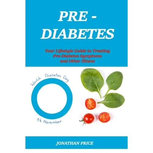 Prediabetes: Your Lifestyle Guide to Treating Pre-Diabetes Symptoms and Other Illness - Paperback