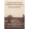 Theodore Burr and the Bridging of Early America: The Man, Fellow Bridge Builders, and Their Forgotten Timber Spans - Paperback