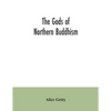The gods of northern Buddhism: their history, iconography and progressive evolution through the northern Buddhist countries - Paperback