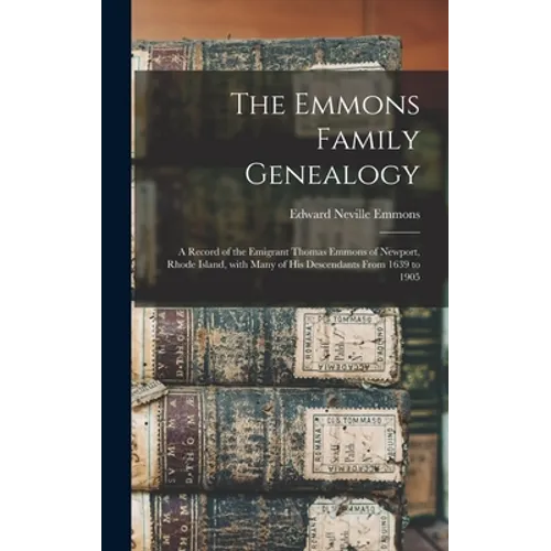 The Emmons Family Genealogy: a Record of the Emigrant Thomas Emmons of Newport, Rhode Island, With Many of His Descendants From 1639 to 1905 - Hardcover