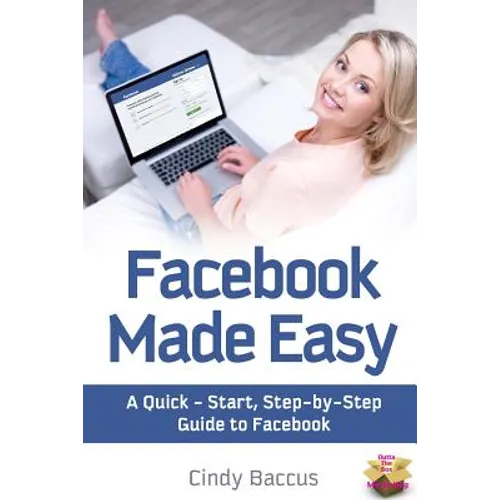 Facebook Made Easy: A Quick-Start, Step-by-Step Guide to the World's most Popular Social Media Site - Paperback