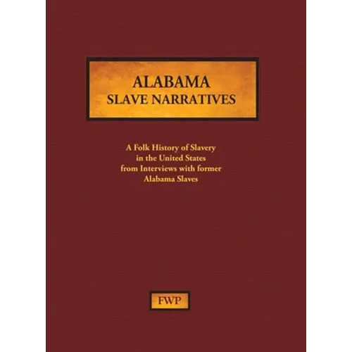 Alabama Slave Narratives: A Folk History of Slavery in the United States from Interviews with Former Slaves - Hardcover