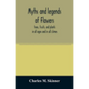 Myths and legends of flowers, trees, fruits, and plants: in all ages and in all climes - Paperback