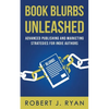 Book Blurbs Unleashed: Advanced Publishing and Marketing Strategies for Indie Authors - Paperback