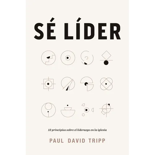 Sé Líder: 12 Principios Sobre El Liderazgo En La Iglesia - Paperback